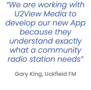 “We are working with U2View Media to develop our new App because they understand exactly what a community radio station needs”   Gary King, Uckfield FM 