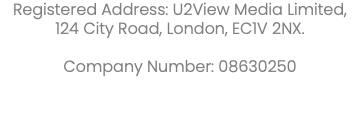 Registered Address: U2View Media Limited, 124 City Road, London, EC1V 2NX. Company Number: 08630250