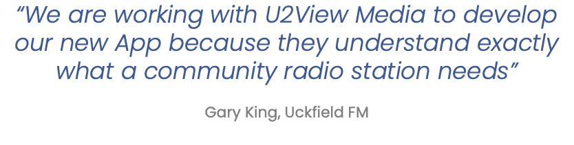 “We are working with U2View Media to develop our new App because they understand exactly what a community radio station needs”   Gary King, Uckfield FM 